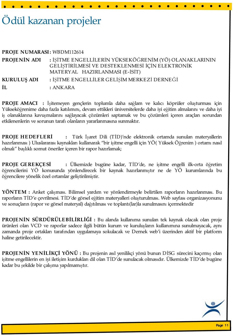 üniversitelerde daha iyi eğitim almalarını ve daha iyi iş olanaklarına kavuşmalarını sağlayacak çözümleri saptamak ve bu çözümleri içeren araçları sorundan etkilenenlerin ve sorunun tarafı olanların