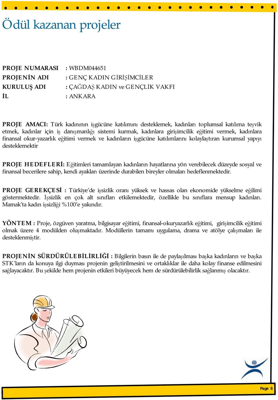 kolaylaştıran kurumsal yapıyı desteklemektir PROJE HEDEFLERİ: Eğitimleri tamamlayan kadınların hayatlarına yön verebilecek düzeyde sosyal ve finansal becerilere sahip, kendi ayakları üzerinde