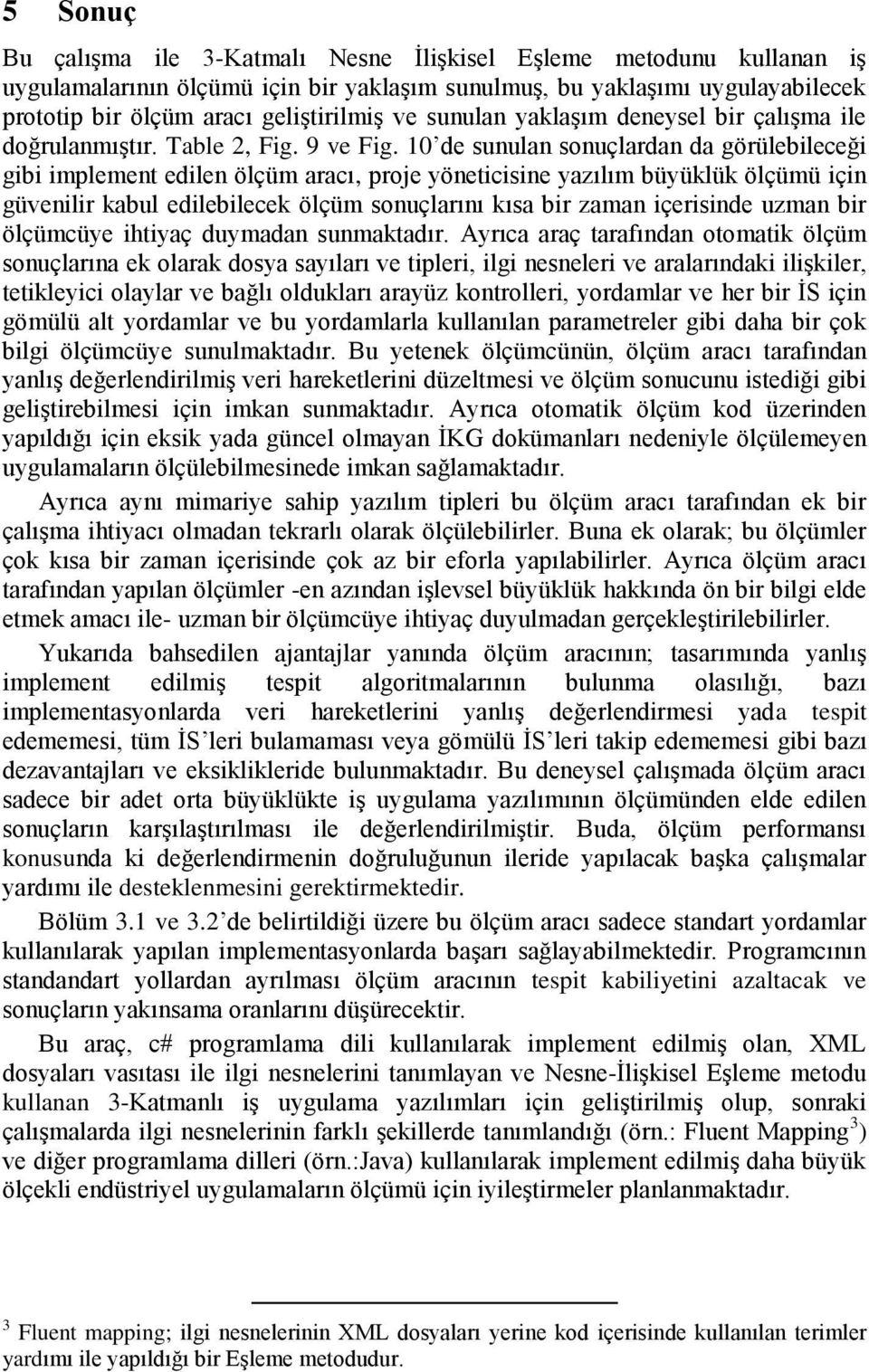 10 de sunulan sonuçlardan da görülebileceği gibi implement edilen ölçüm aracı, proje yöneticisine yazılım büyüklük ölçümü için güvenilir kabul edilebilecek ölçüm sonuçlarını kısa bir zaman içerisinde