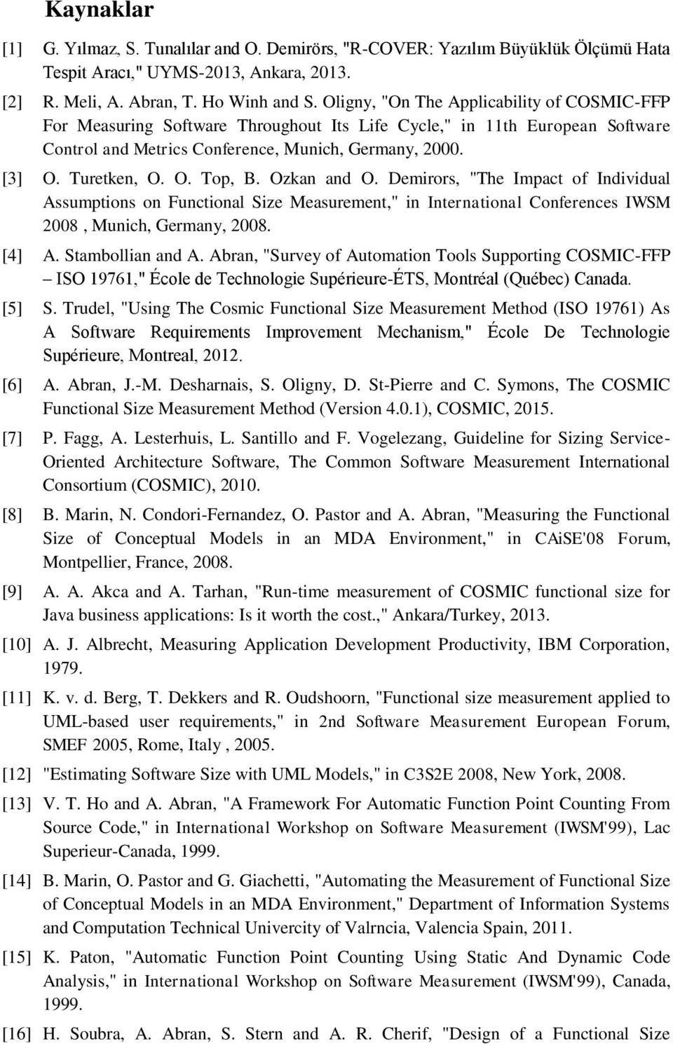 Ozkan and O. Demirors, "The Impact of Individual Assumptions on Functional Size Measurement," in International Conferences IWSM 2008, Munich, Germany, 2008. [4] A. Stambollian and A.