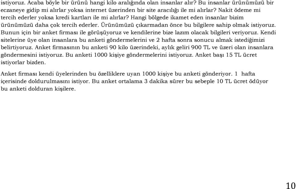 Ürünümüzü çıkarmadan önce bu bilgilere sahip olmak istiyoruz. Bunun için bir anket firması ile görüşüyoruz ve kendilerine bize lazım olacak bilgileri veriyoruz.