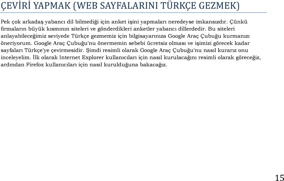 Bu siteleri anlayabileceğimiz seviyede Türkçe gezmemiz için bilgisayarınıza Google Araç Çubuğu kurmanızı öneriyorum.