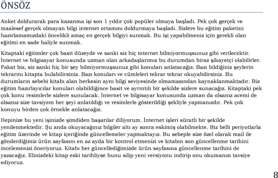 Kitaptaki eğitimler çok basit düzeyde ve sanki siz hiç internet bilmiyormuşsunuz gibi verilecektir. İnternet ve bilgisayar konusunda uzman olan arkadaşlarımız bu durumdan biraz şikayetçi olabilirler.