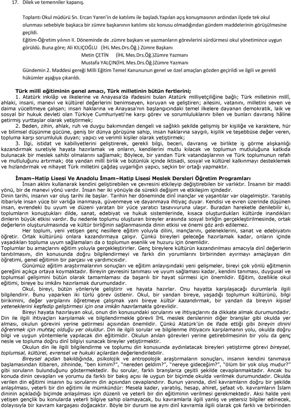 Eğitim-Öğretim yılının II. Döneminde de.zümre başkanı ve yazmanların görevlerini sürdürmesi okul yönetimince uygun görüldü. Buna göre; Ali KILIÇOĞLU (İHL Mes.Drs.Öğ.) Zümre Başkanı Metin ÇETİN (İHL Mes.