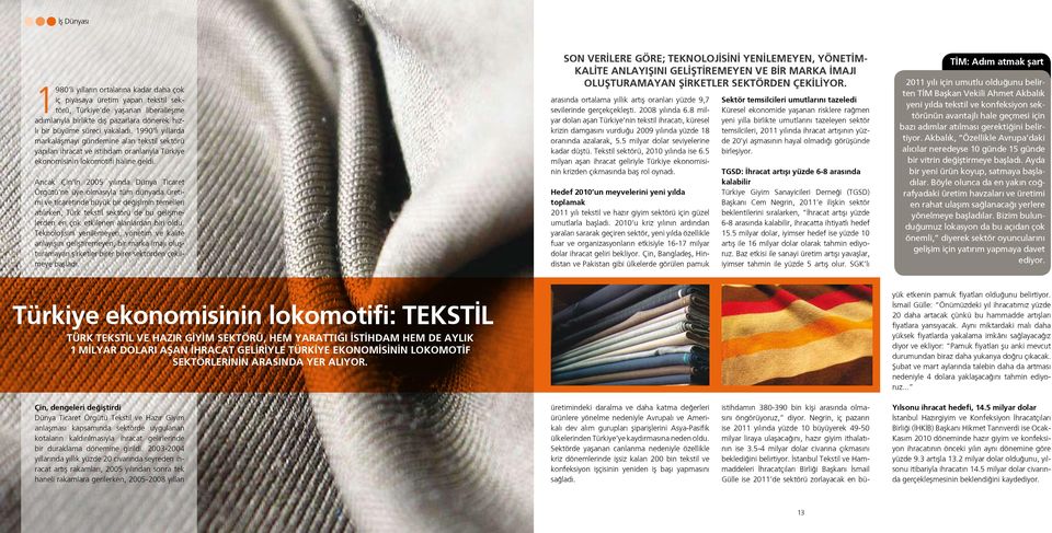 Ancak Çin in 2005 yılında Dünya Ticaret Örgütü ne üye olmasıyla tüm dünyada üretimi ve ticaretinde büyük bir değişimin temelleri atılırken, Türk tekstil sektörü de bu gelişmelerden en çok etkilenen