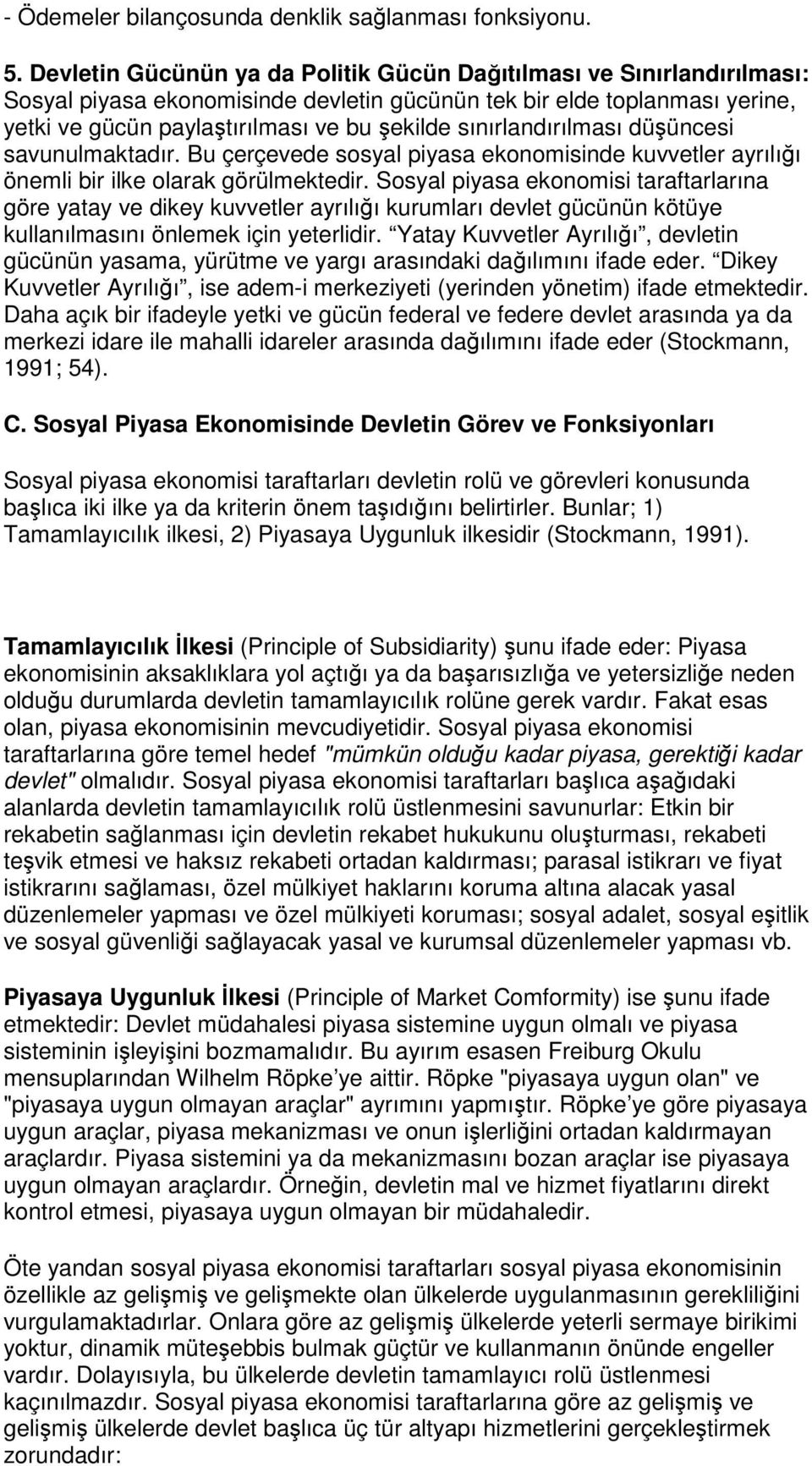 sınırlandırılması düşüncesi savunulmaktadır. Bu çerçevede sosyal piyasa ekonomisinde kuvvetler ayrılığı önemli bir ilke olarak görülmektedir.