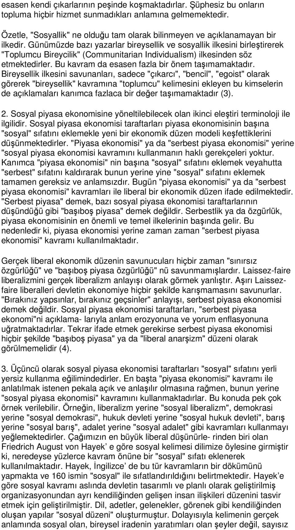 Günümüzde bazı yazarlar bireysellik ve sosyallik ilkesini birleştirerek "Toplumcu Bireycilik" (Communitarian Individualism) ilkesinden söz etmektedirler.