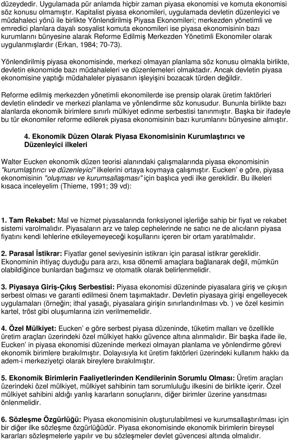 ekonomileri ise piyasa ekonomisinin bazı kurumlarını bünyesine alarak Reforme Edilmiş Merkezden Yönetimli Ekonomiler olarak uygulanmışlardır (Erkan, 1984; 70-73).