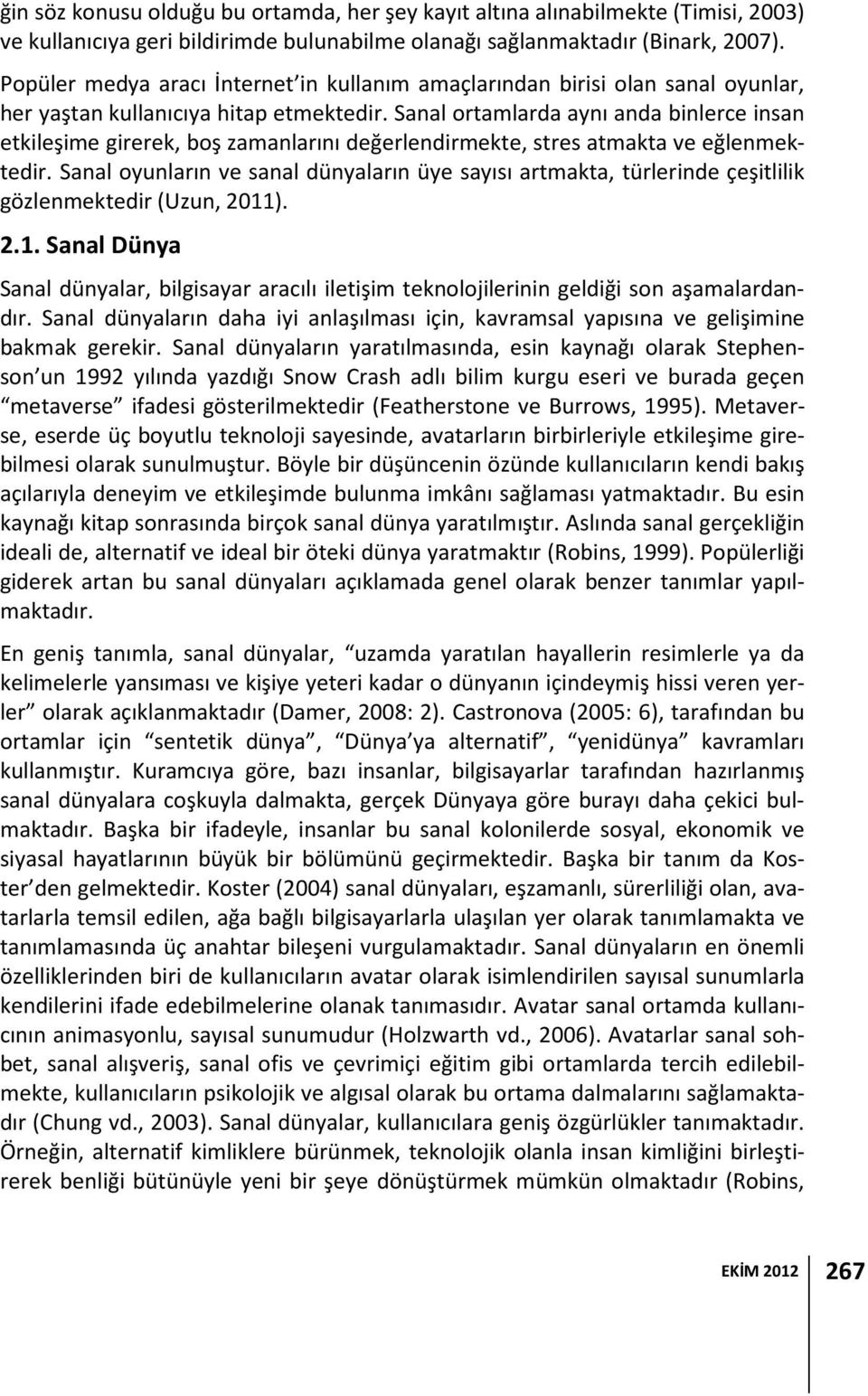 Sanal ortamlarda aynı anda binlerce insan etkileşime girerek, boş zamanlarını değerlendirmekte, stres atmakta ve eğlenmektedir.