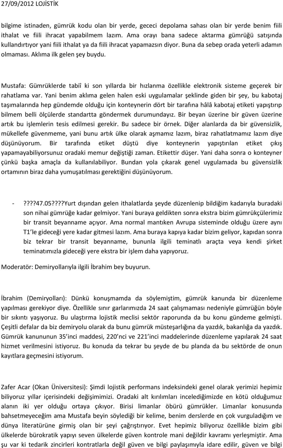 Mustafa: Gümrüklerde tabiî ki son yıllarda bir hızlanma özellikle elektronik sisteme geçerek bir rahatlama var.