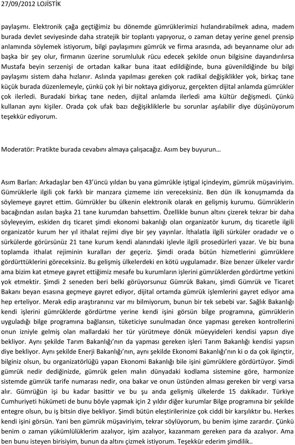 söylemek istiyorum, bilgi paylaşımını gümrük ve firma arasında, adı beyanname olur adı başka bir şey olur, firmanın üzerine sorumluluk rücu edecek şekilde onun bilgisine dayandırılırsa Mustafa beyin