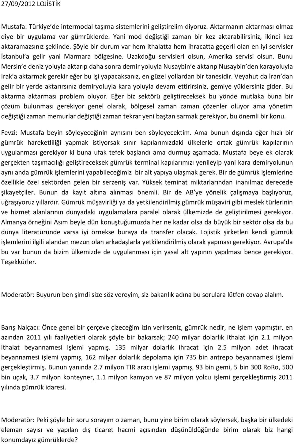 Şöyle bir durum var hem ithalatta hem ihracatta geçerli olan en iyi servisler İstanbul a gelir yani Marmara bölgesine. Uzakdoğu servisleri olsun, Amerika servisi olsun.