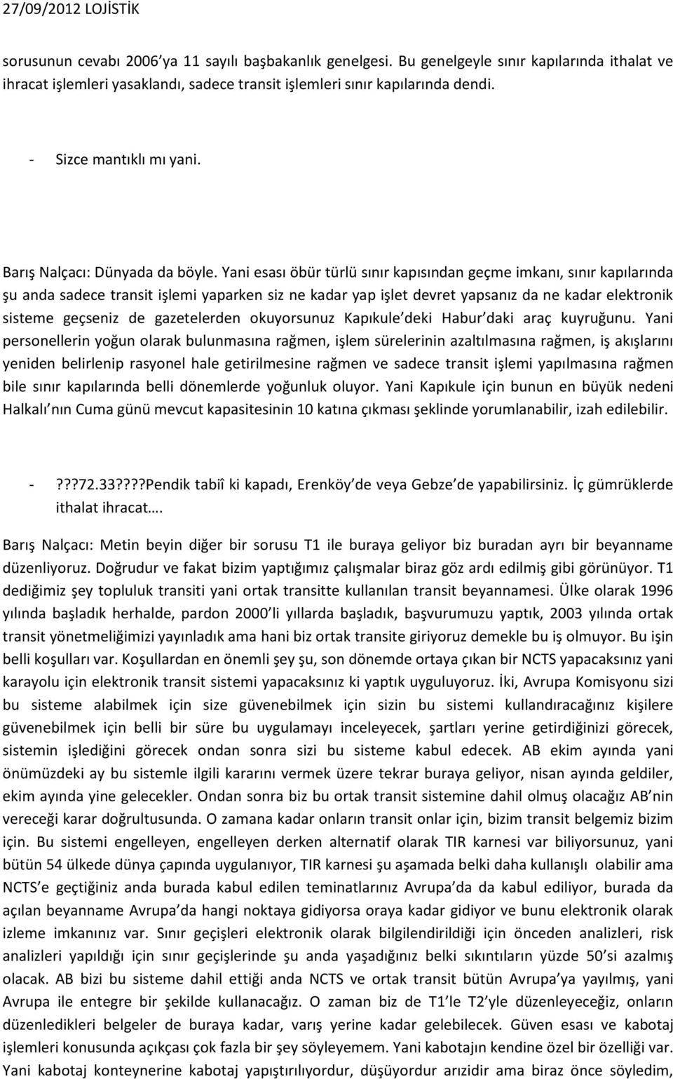 Yani esası öbür türlü sınır kapısından geçme imkanı, sınır kapılarında şu anda sadece transit işlemi yaparken siz ne kadar yap işlet devret yapsanız da ne kadar elektronik sisteme geçseniz de