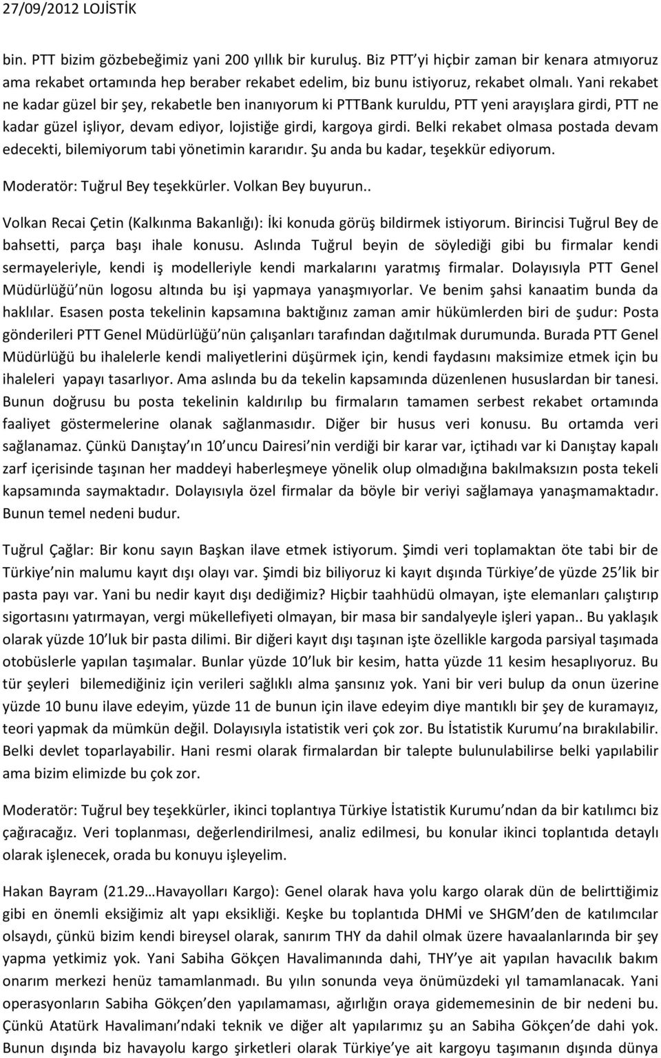 Belki rekabet olmasa postada devam edecekti, bilemiyorum tabi yönetimin kararıdır. Şu anda bu kadar, teşekkür ediyorum. Moderatör: Tuğrul Bey teşekkürler. Volkan Bey buyurun.