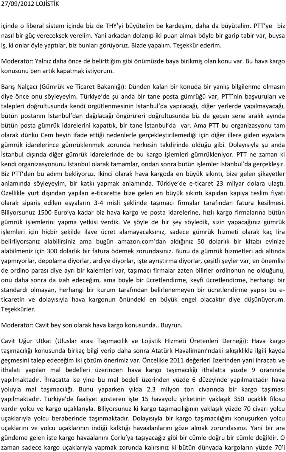 Moderatör: Yalnız daha önce de belirttiğim gibi önümüzde baya birikmiş olan konu var. Bu hava kargo konusunu ben artık kapatmak istiyorum.