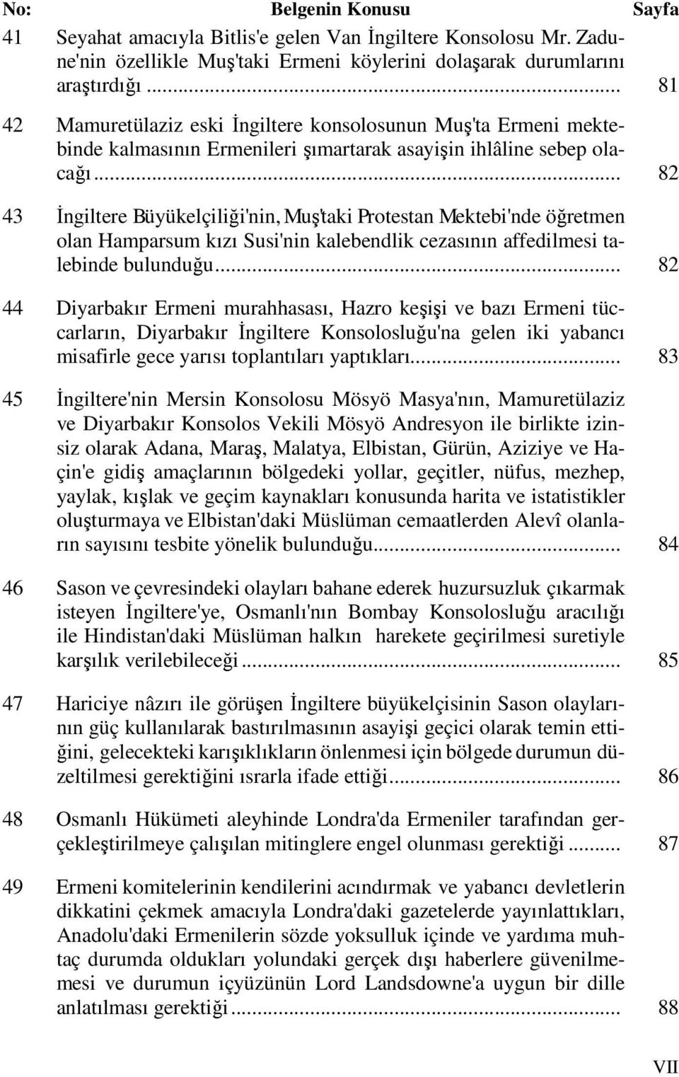 .. 82 43 İngiltere Büyükelçiliği'nin, Muş'taki Protestan Mektebi'nde öğretmen olan Hamparsum kızı Susi'nin kalebendlik cezasının affedilmesi talebinde bulunduğu.