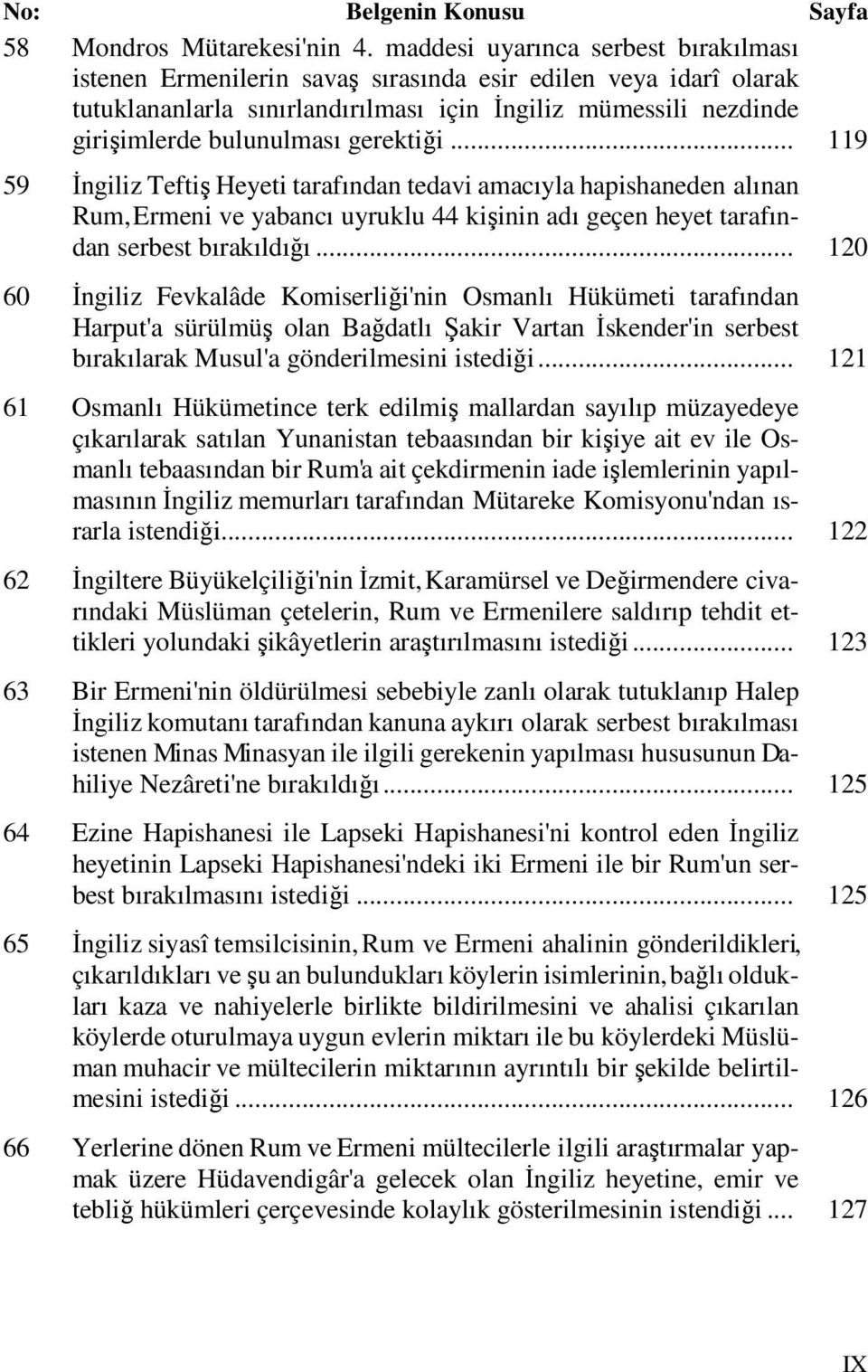 gerektiği... 119 59 İngiliz Teftiş Heyeti tarafından tedavi amacıyla hapishaneden alınan Rum, Ermeni ve yabancı uyruklu 44 kişinin adı geçen heyet tarafından serbest bırakıldığı.