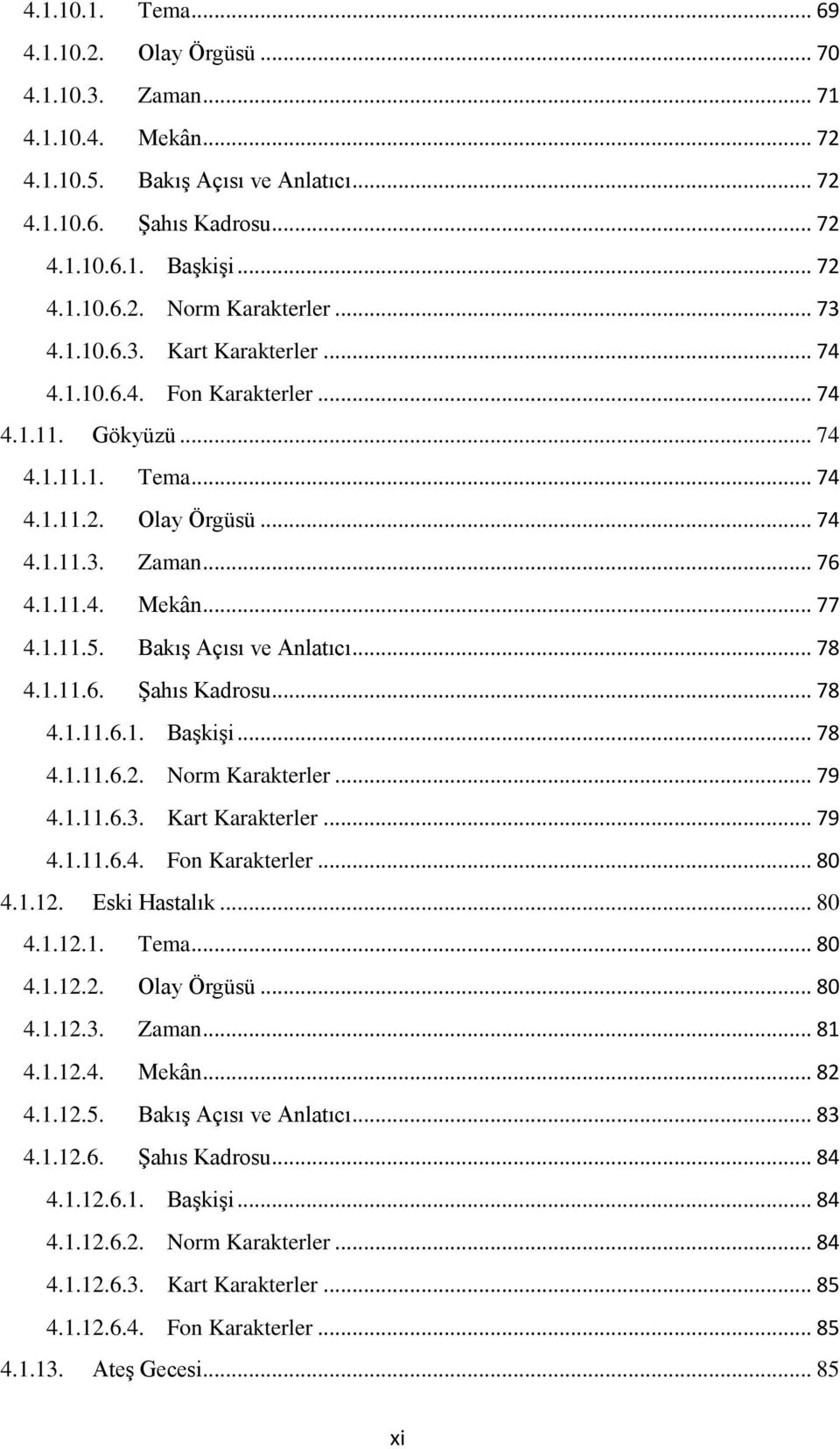 BakıĢ Açısı ve Anlatıcı... 78 4.1.11.6. ġahıs Kadrosu... 78 4.1.11.6.1. BaĢkiĢi... 78 4.1.11.6.2. Norm Karakterler... 79 4.1.11.6.3. Kart Karakterler... 79 4.1.11.6.4. Fon Karakterler... 80 4.1.12.