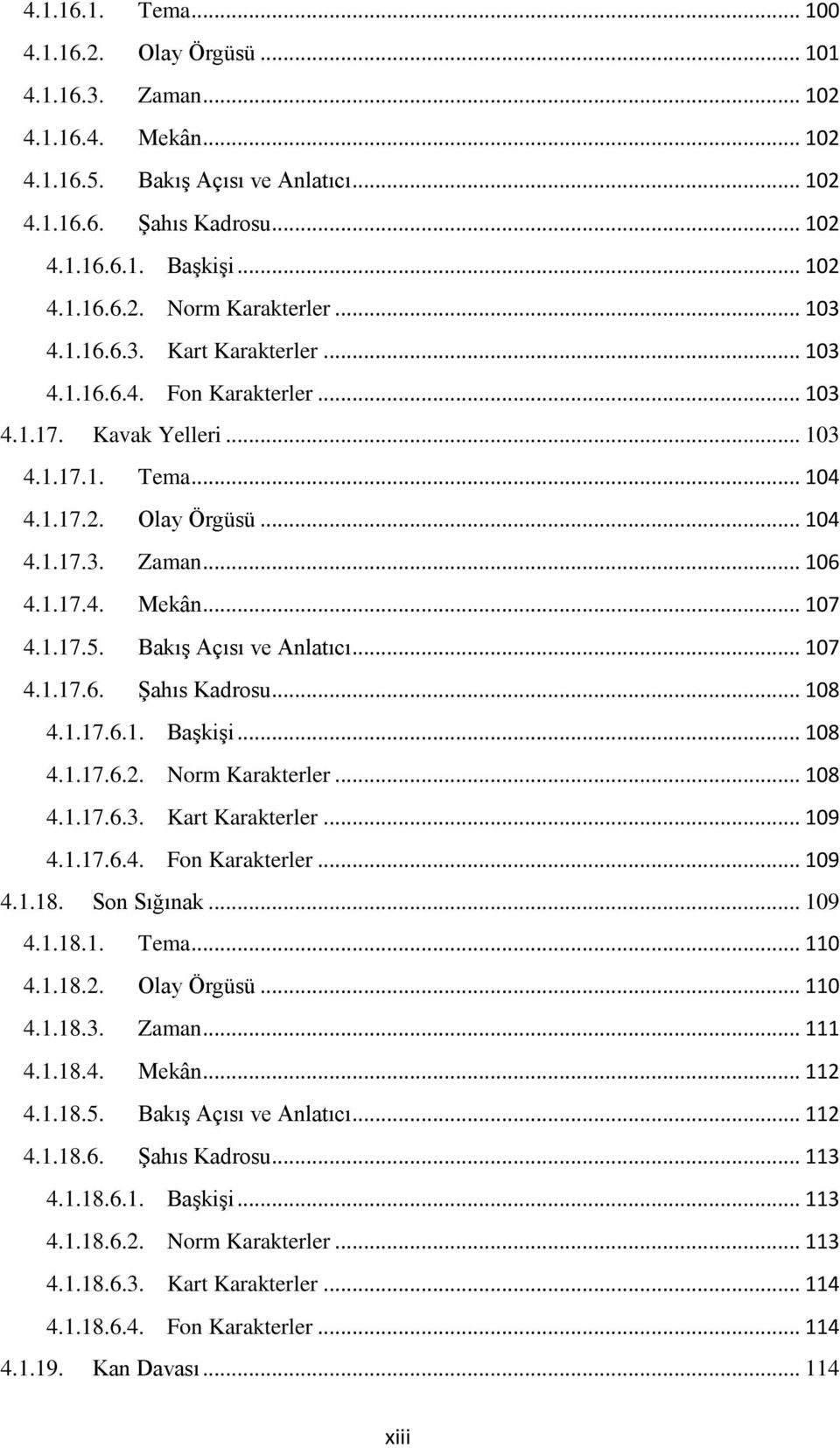 .. 107 4.1.17.5. BakıĢ Açısı ve Anlatıcı... 107 4.1.17.6. ġahıs Kadrosu... 108 4.1.17.6.1. BaĢkiĢi... 108 4.1.17.6.2. Norm Karakterler... 108 4.1.17.6.3. Kart Karakterler... 109 4.1.17.6.4. Fon Karakterler.