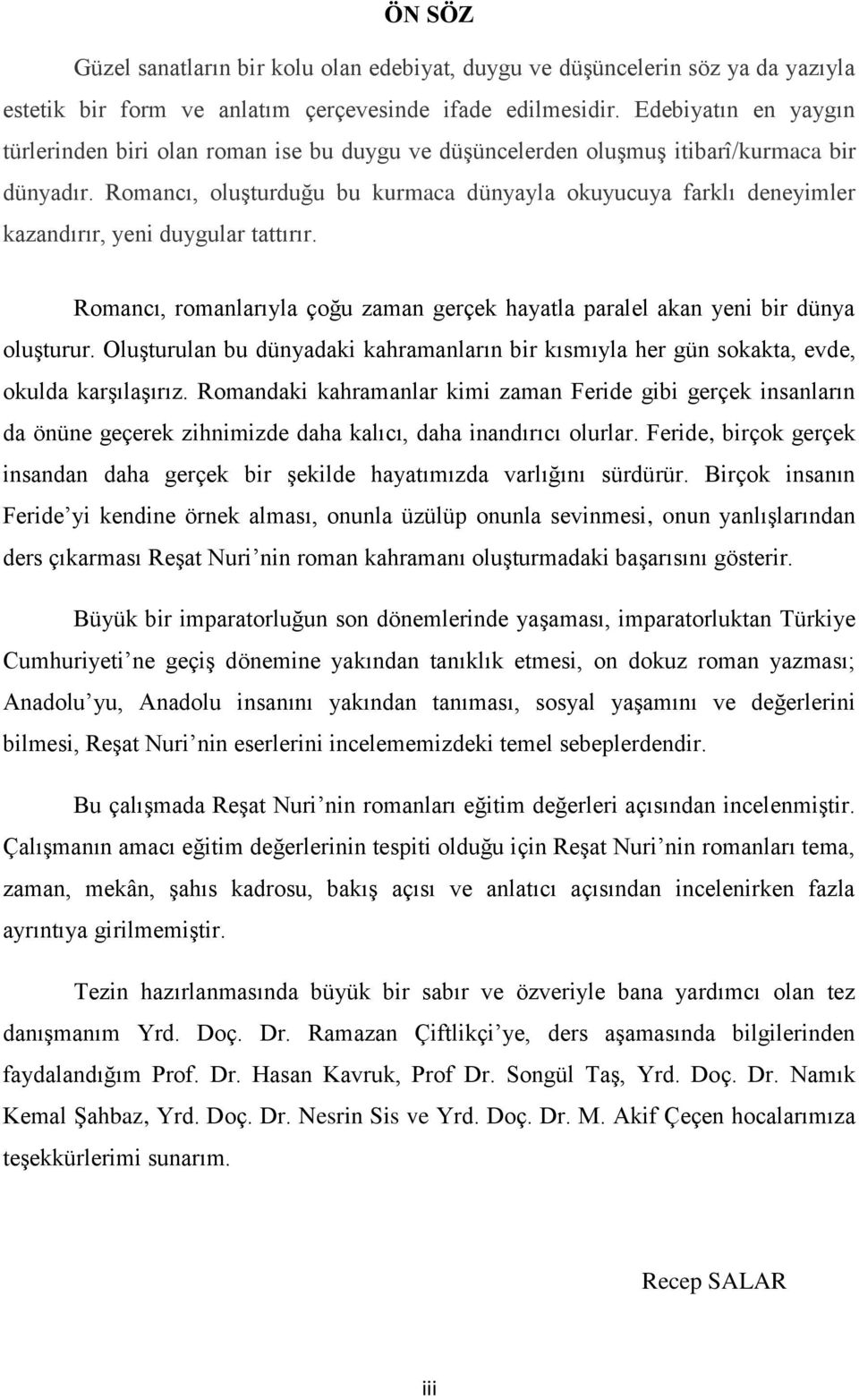 Romancı, oluģturduğu bu kurmaca dünyayla okuyucuya farklı deneyimler kazandırır, yeni duygular tattırır. Romancı, romanlarıyla çoğu zaman gerçek hayatla paralel akan yeni bir dünya oluģturur.