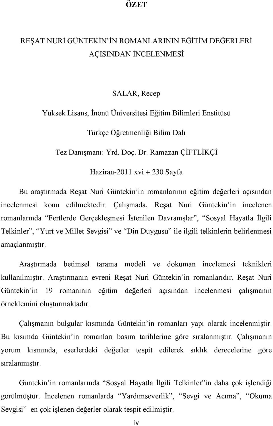 ÇalıĢmada, ReĢat Nuri Güntekin in incelenen romanlarında Fertlerde GerçekleĢmesi Ġstenilen DavranıĢlar, Sosyal Hayatla Ġlgili Telkinler, Yurt ve Millet Sevgisi ve Din Duygusu ile ilgili telkinlerin