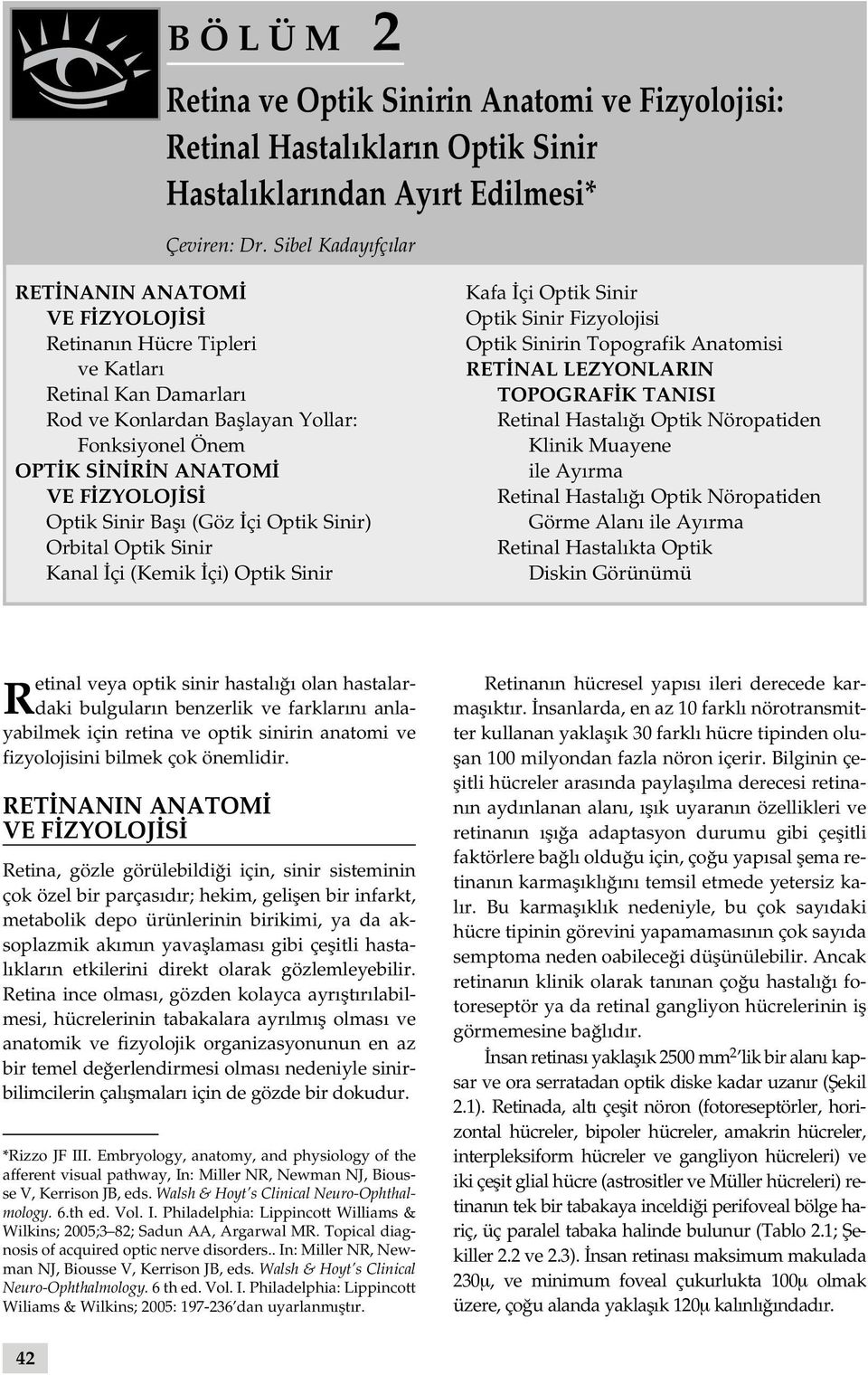 Sinir Bafl (Göz çi Optik Sinir) Orbital Optik Sinir Kanal çi (Kemik çi) Optik Sinir Kafa çi Optik Sinir Optik Sinir Fizyolojisi Optik Sinirin Topografik Anatomisi RET NAL LEZYONLARIN TOPOGRAF K