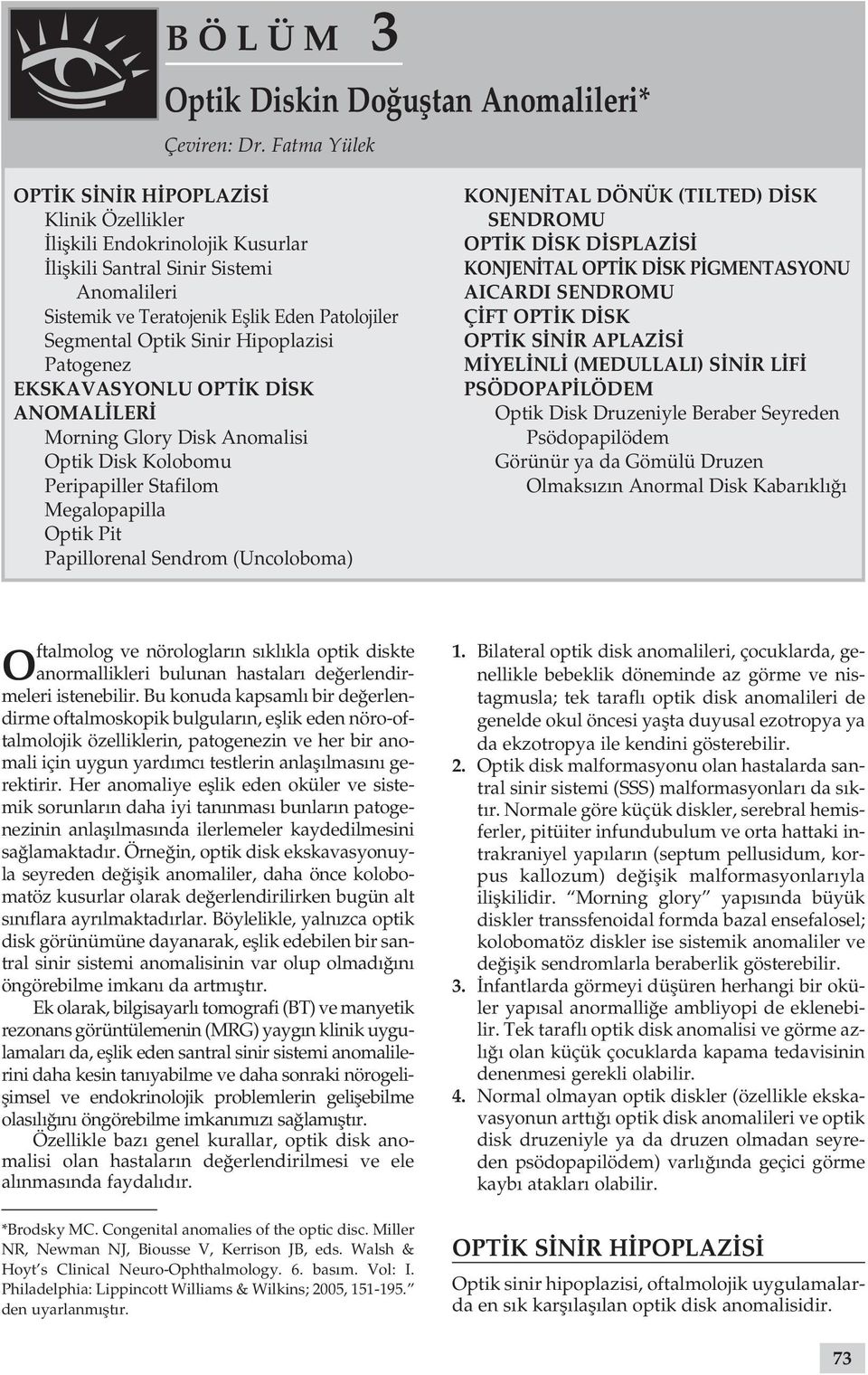 Hipoplazisi Patogenez EKSKAVASYONLU OPT K D SK ANOMAL LER Morning Glory Disk Anomalisi Optik Disk Kolobomu Peripapiller Stafilom Megalopapilla Optik Pit Papillorenal Sendrom (Uncoloboma) KONJEN TAL