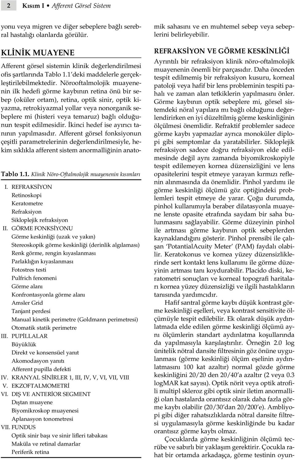 GÖRME FONKS YONU Görme keskinli i (uzak ve yak n) Stereoskopik görme keskinli i (derinlik alg lamas ) Renk görme, rengin k yaslanmas Parlakl n k yaslanmas Fotostres testi Pulfrich fenomeni Görme alan