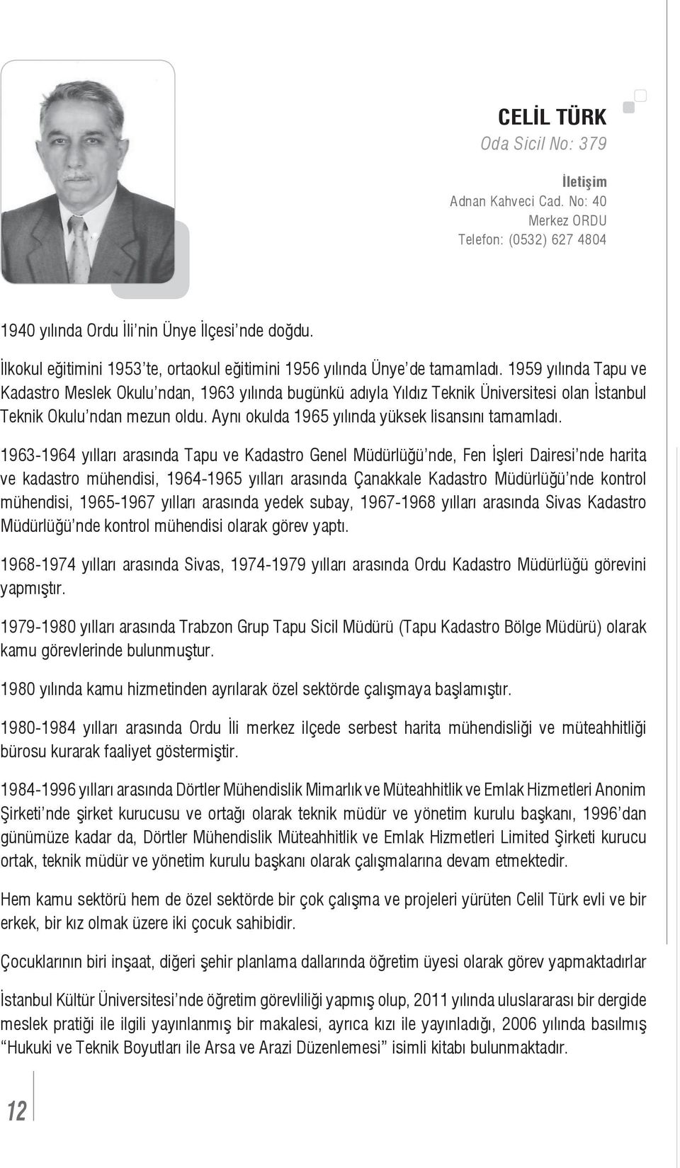 1959 yılında Tapu ve Kadastro Meslek Okulu ndan, 1963 yılında bugünkü adıyla Yıldız Teknik Üniversitesi olan İstanbul Teknik Okulu ndan mezun oldu. Aynı okulda 1965 yılında yüksek lisansını tamamladı.