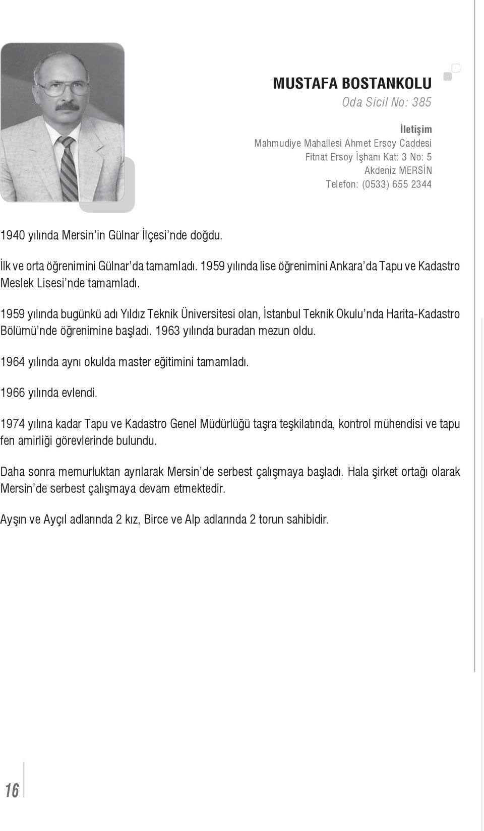 1959 yılında bugünkü adı Yıldız Teknik Üniversitesi olan, İstanbul Teknik Okulu nda Harita-Kadastro Bölümü nde öğrenimine başladı. 1963 yılında buradan mezun oldu.