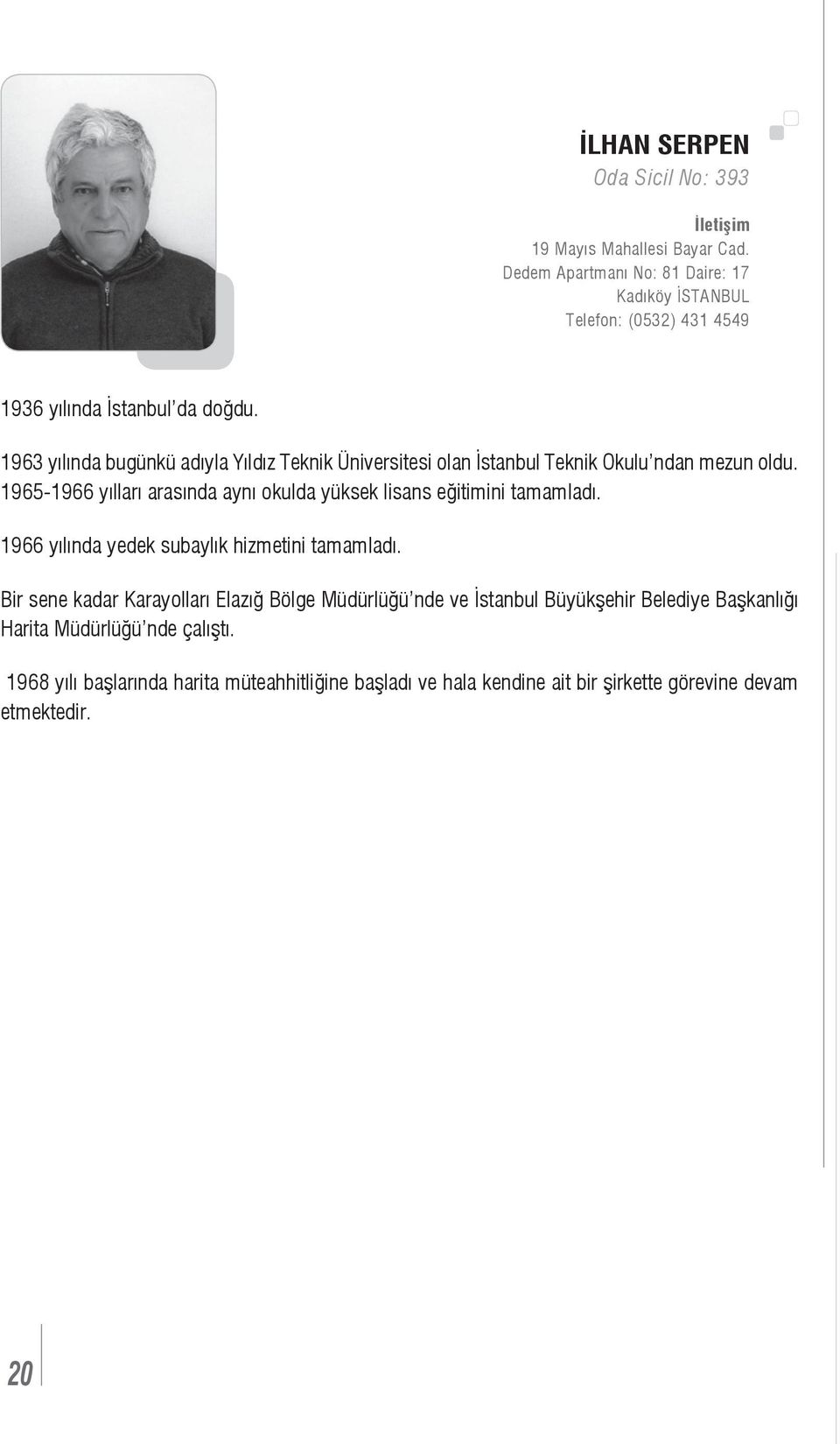 1963 yılında bugünkü adıyla Yıldız Teknik Üniversitesi olan İstanbul Teknik Okulu ndan mezun oldu.