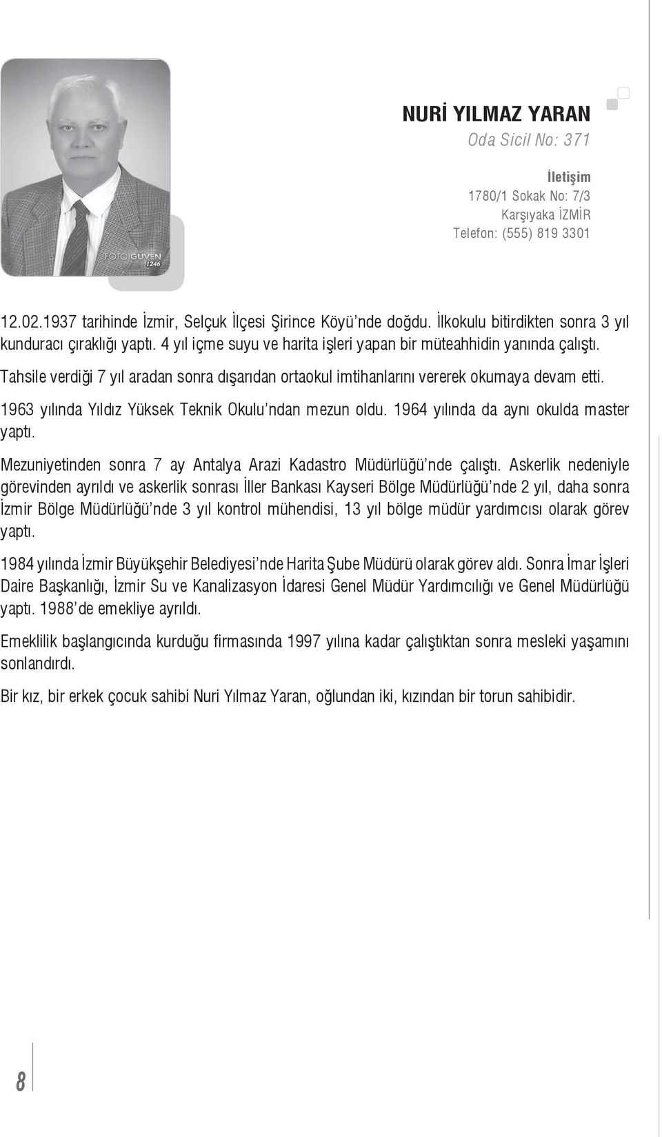 Tahsile verdiği 7 yıl aradan sonra dışarıdan ortaokul imtihanlarını vererek okumaya devam etti. 1963 yılında Yıldız Yüksek Teknik Okulu ndan mezun oldu. 1964 yılında da aynı okulda master yaptı.