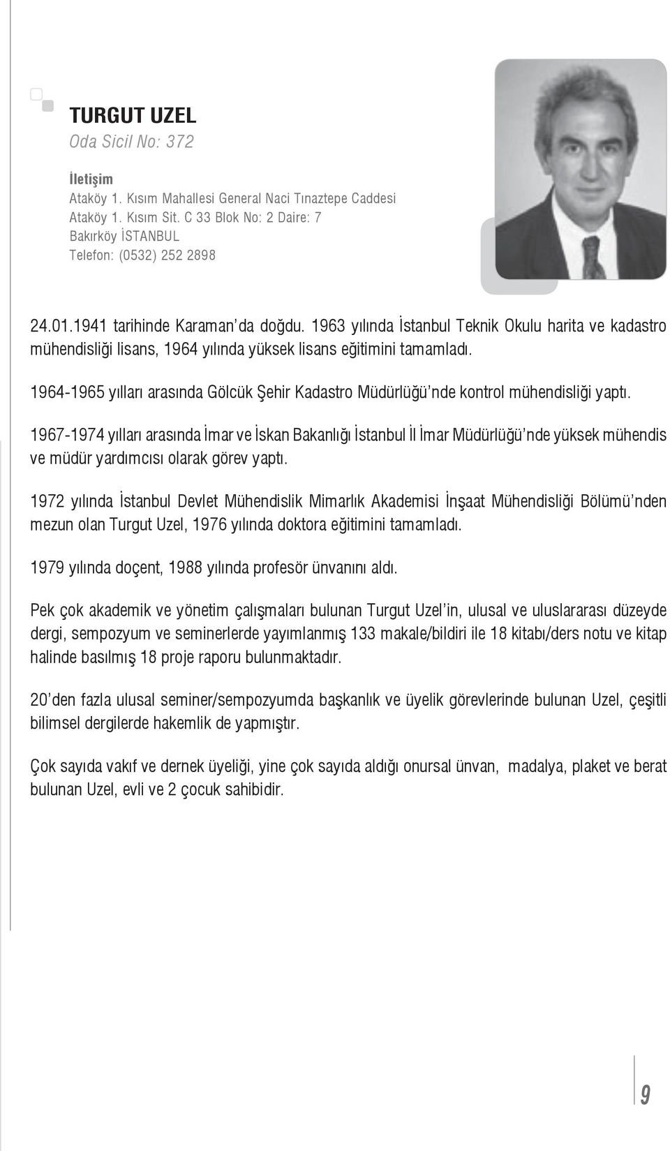 1964-1965 yılları arasında Gölcük Şehir Kadastro Müdürlüğü nde kontrol mühendisliği yaptı.