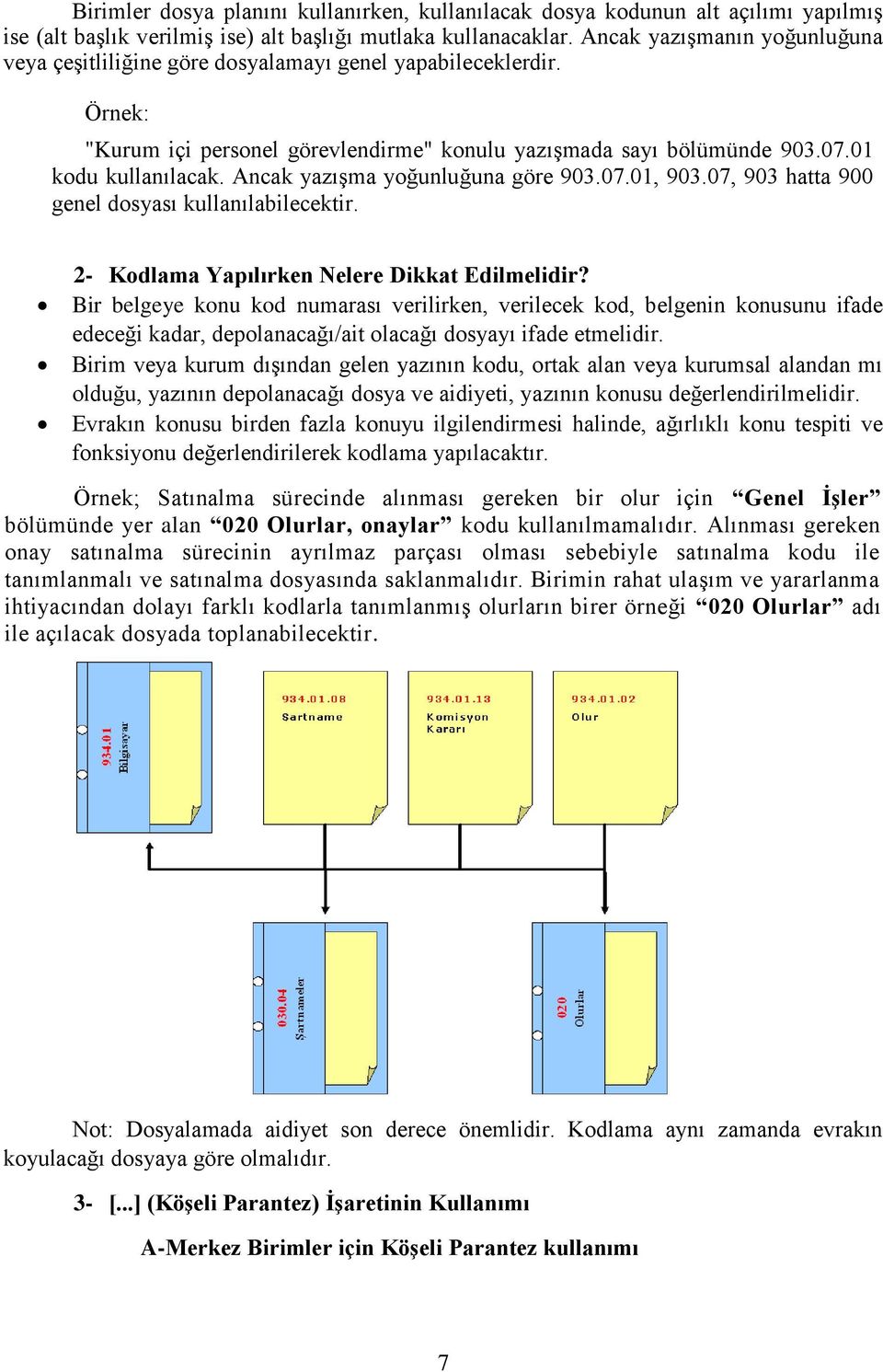 Ancak yazışma yoğunluğuna göre 903.07.01, 903.07, 903 hatta 900 genel dosyası kullanılabilecektir. 2- Kodlama Yapılırken Nelere Dikkat Edilmelidir?