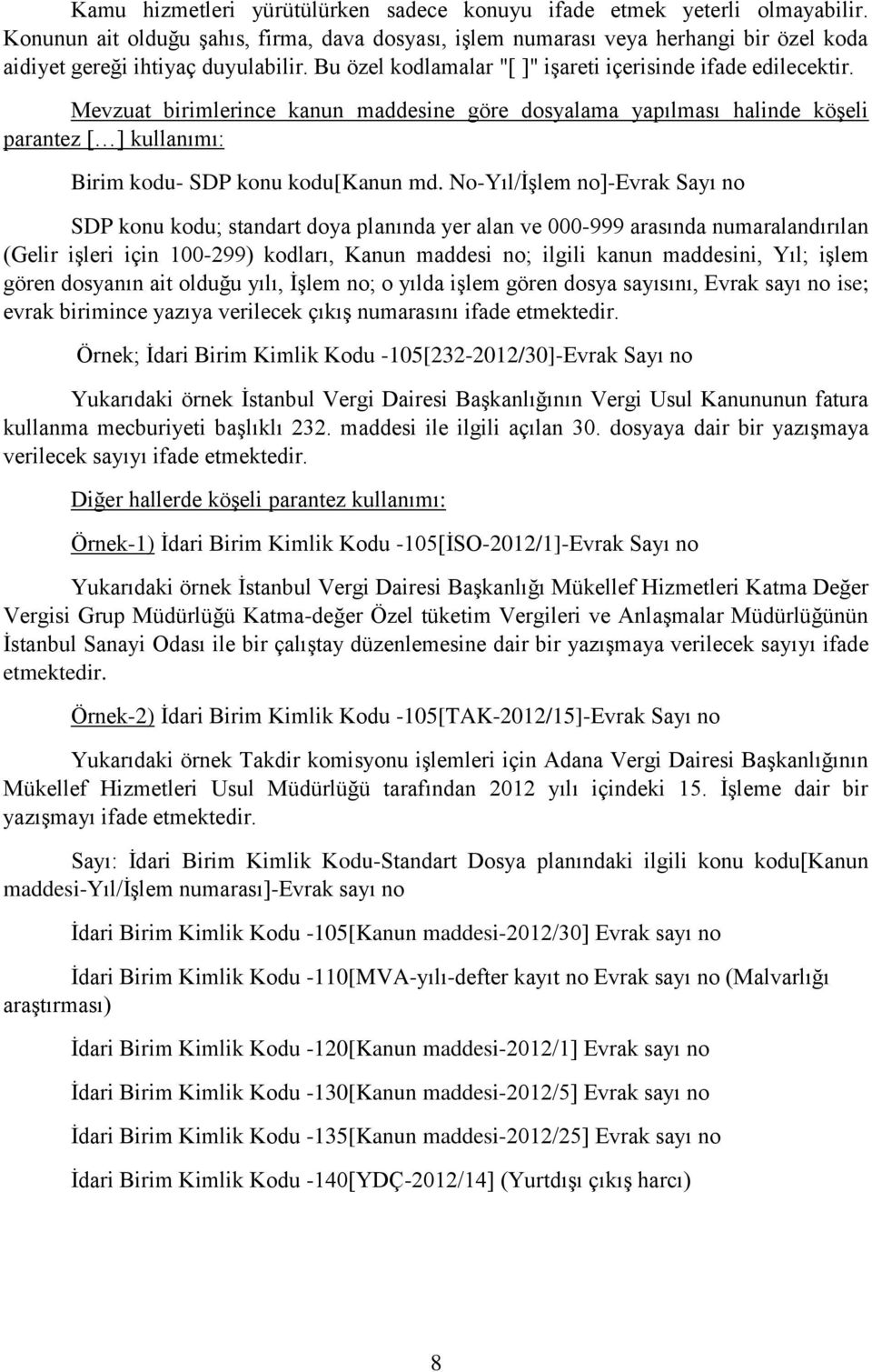 Mevzuat birimlerince kanun maddesine göre dosyalama yapılması halinde köşeli parantez [ ] kullanımı: Birim kodu- SDP konu kodu[kanun md.