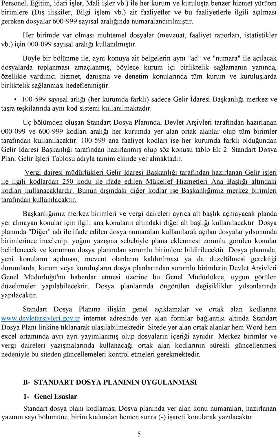 Her birimde var olması muhtemel dosyalar (mevzuat, faaliyet raporları, istatistikler vb.) için 000-099 sayısal aralığı kullanılmıştır.