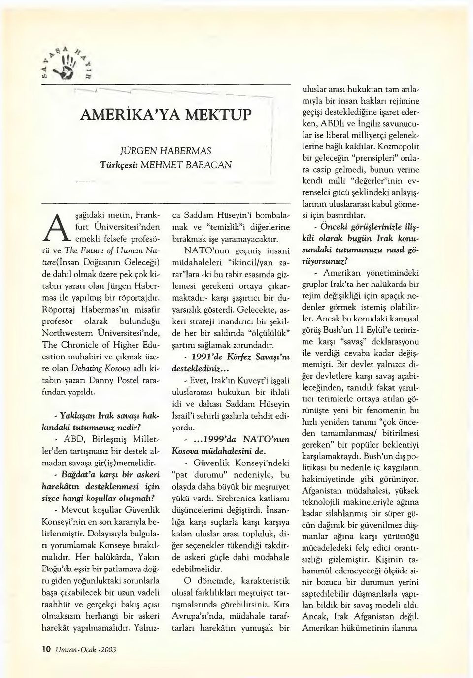 Röportaj Habermas ın misafir profesör olarak bulunduğu Northwestern Üniversitesi nde, The Chronicle of Higher Education muhabiri ve çıkmak üzere olan Debating Kosovo adlı kitabın yazarı Danny Postel