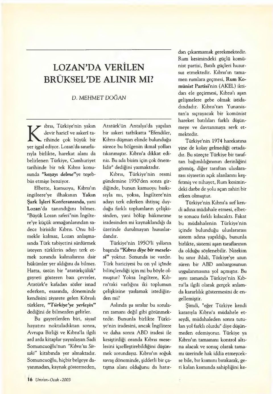 Elbette, kamuoyu, Kıbrıs'ın İngiltere'ye ilhakının Yakın Şark İşleri Konferansında, yani Lozan'da tanındığını bilmez.