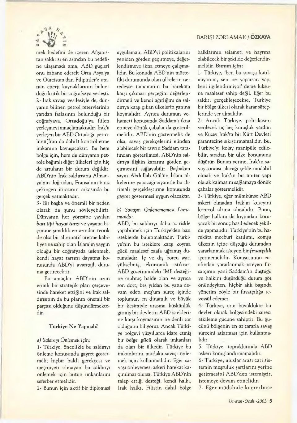 kritik bir coğrafyaya yerleşti. 2' İrak savaşı vesilesiyle de, dünyanın bilinen petrol rezervlerinin yandan fazlasının bulunduğu bir coğrafyaya, Ortadoğu ya fiilen yerleşmeyi amaçlamaktadır.