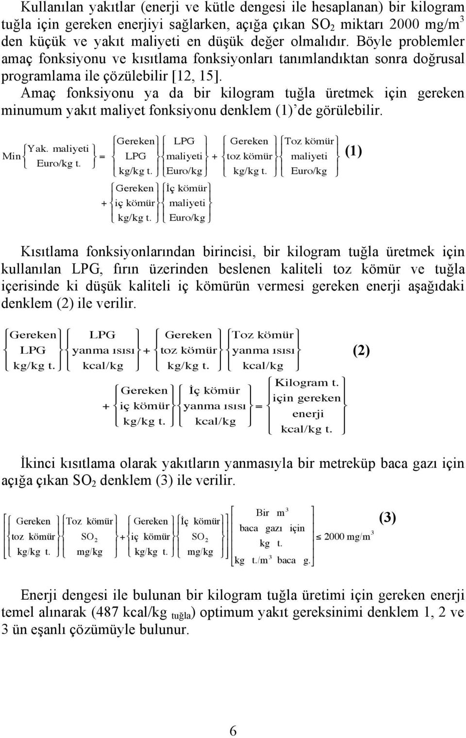 Amaç fonksiyonu ya da bir kilogram tuğla üretmek için gereken minumum yakıt maliyet fonksiyonu denklem (1) de görülebilir.! Gereken$! LPG $! Gereken $! Toz kömür$! Yak. maliyeti $ Min" % # Euro/kg t.