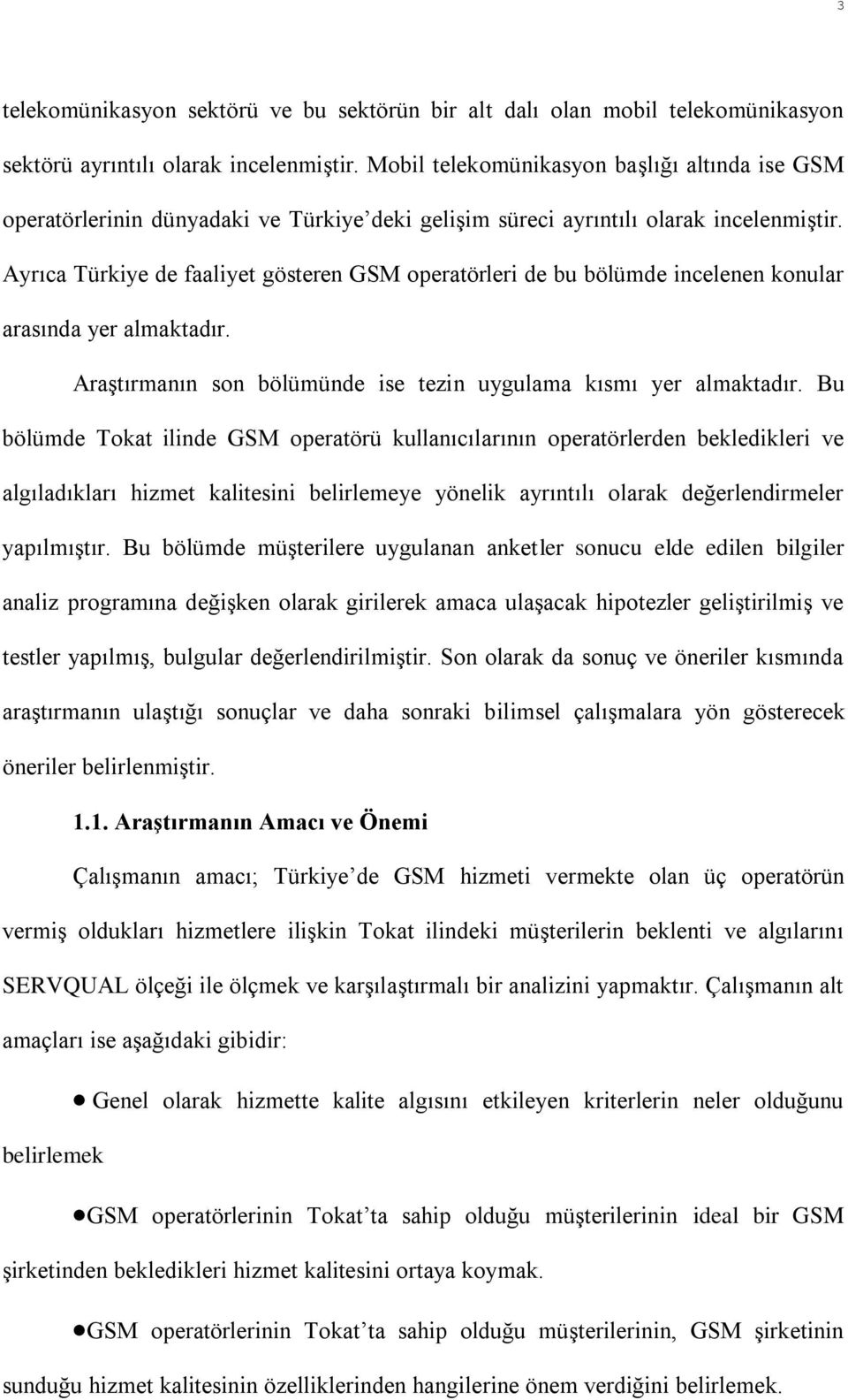 Ayrıca Türkiye de faaliyet gösteren GSM operatörleri de bu bölümde incelenen konular arasında yer almaktadır. Araştırmanın son bölümünde ise tezin uygulama kısmı yer almaktadır.