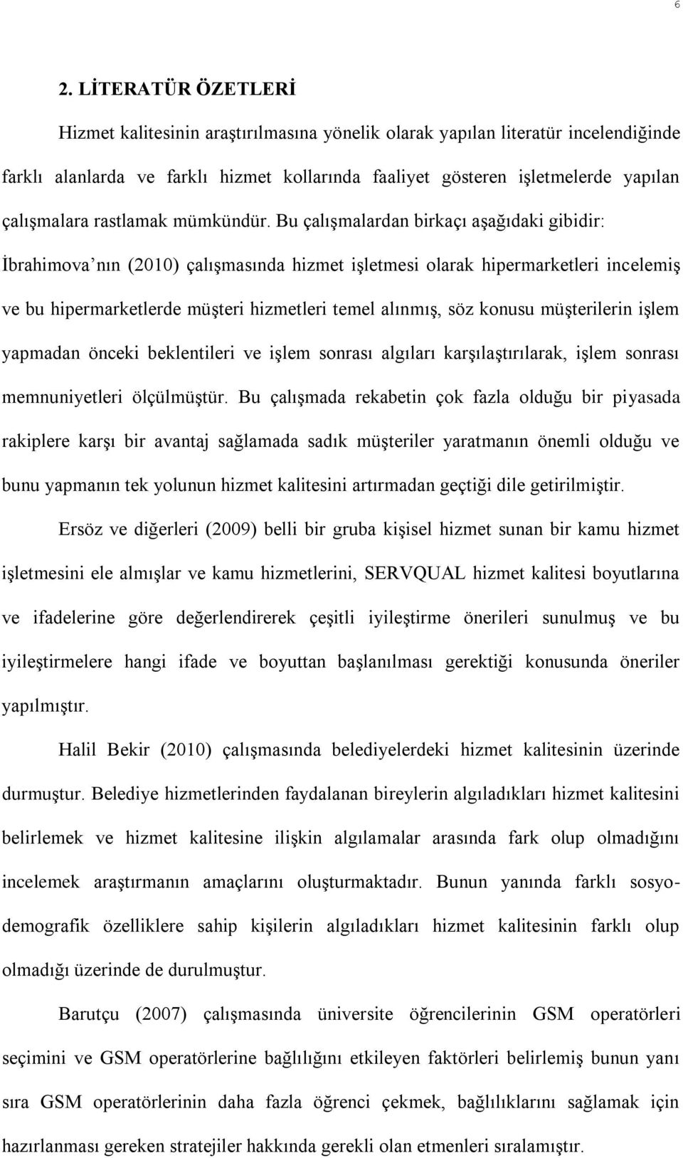 Bu çalışmalardan birkaçı aşağıdaki gibidir: İbrahimova nın (2010) çalışmasında hizmet işletmesi olarak hipermarketleri incelemiş ve bu hipermarketlerde müşteri hizmetleri temel alınmış, söz konusu