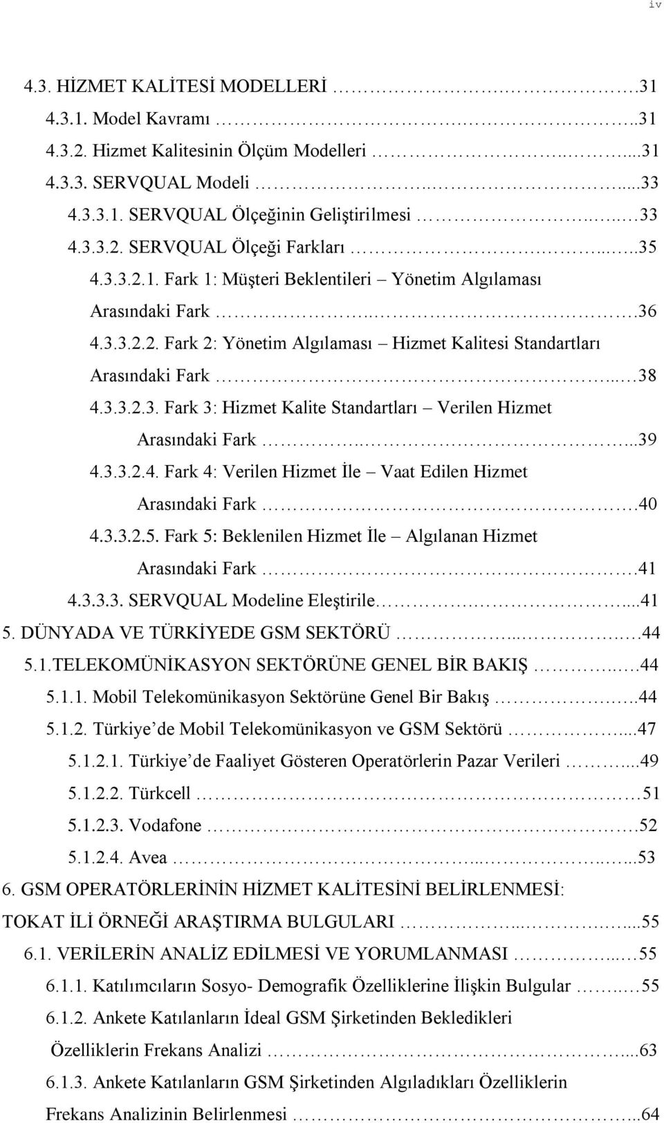 ....39 4.3.3.2.4. Fark 4: Verilen Hizmet İle Vaat Edilen Hizmet Arasındaki Fark.40 4.3.3.2.5. Fark 5: Beklenilen Hizmet İle Algılanan Hizmet Arasındaki Fark.41 4.3.3.3. SERVQUAL Modeline Eleştirile.