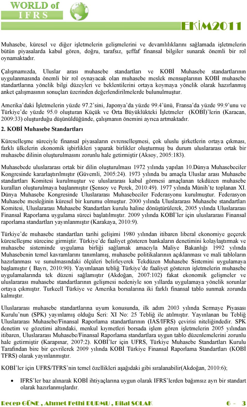 Çalışmamızda, Uluslar arası muhasebe standartları ve KOBİ Muhasebe standartlarının uygulanmasında önemli bir rol oynayacak olan muhasebe meslek mensuplarının KOBİ muhasebe standartlarına yönelik