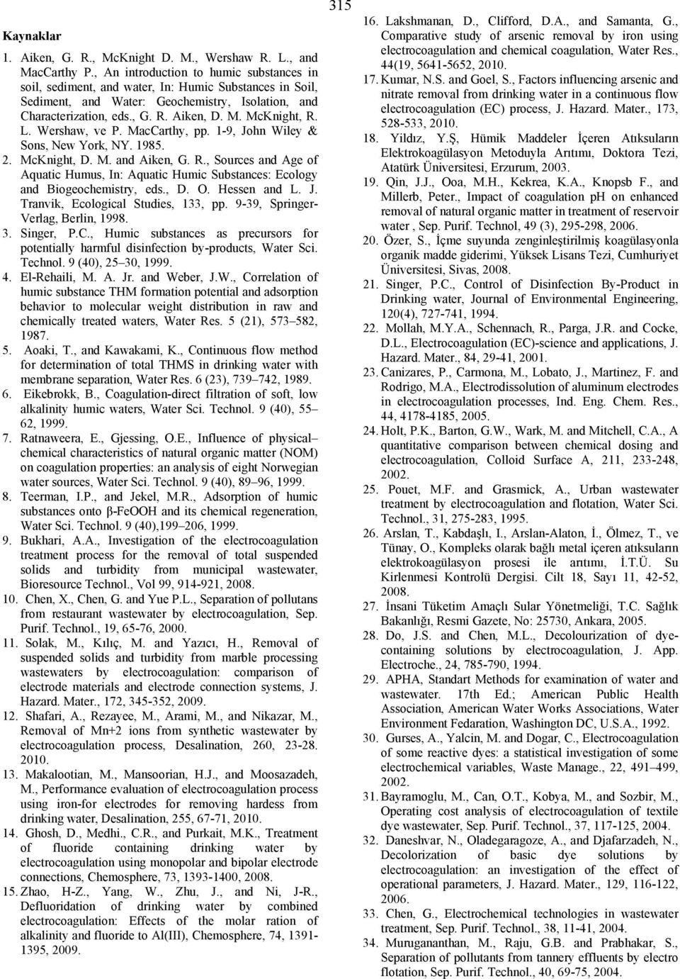 McKnight, R. L. Wershaw, ve P. MacCarthy, pp. 1-9, John Wiley & Sons, New York, NY. 1985. 2. McKnight, D. M. and Aiken, G. R., Sources and Age of Aquatic Humus, In: Aquatic Humic Substances: Ecology and Biogeochemistry, eds.