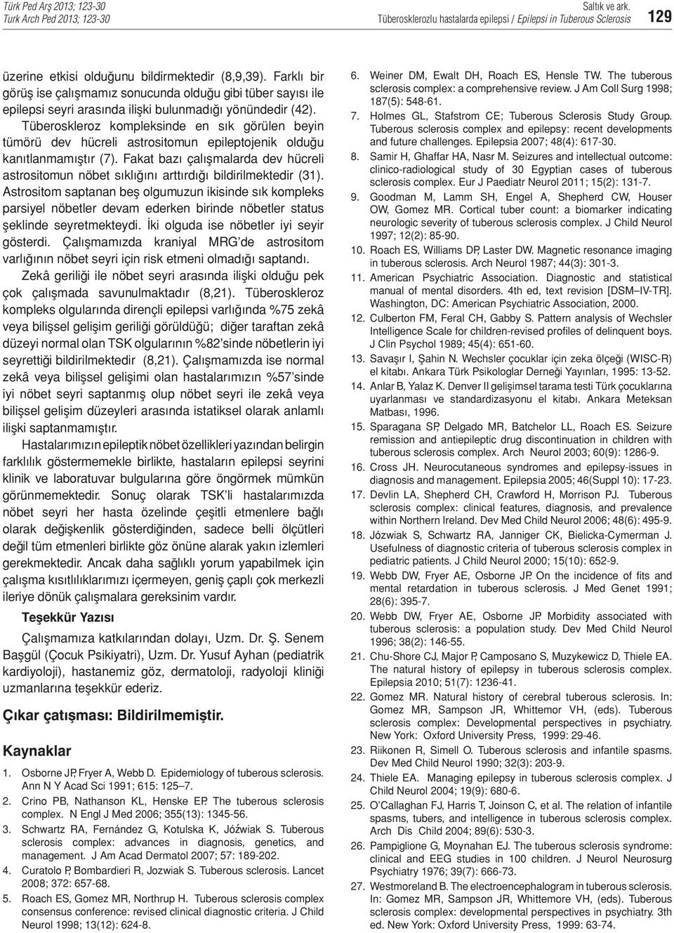 Tüberoskleroz kompleksinde en sık görülen beyin tümörü dev hücreli astrositomun epileptojenik olduğu kanıtlanmamıştır (7).