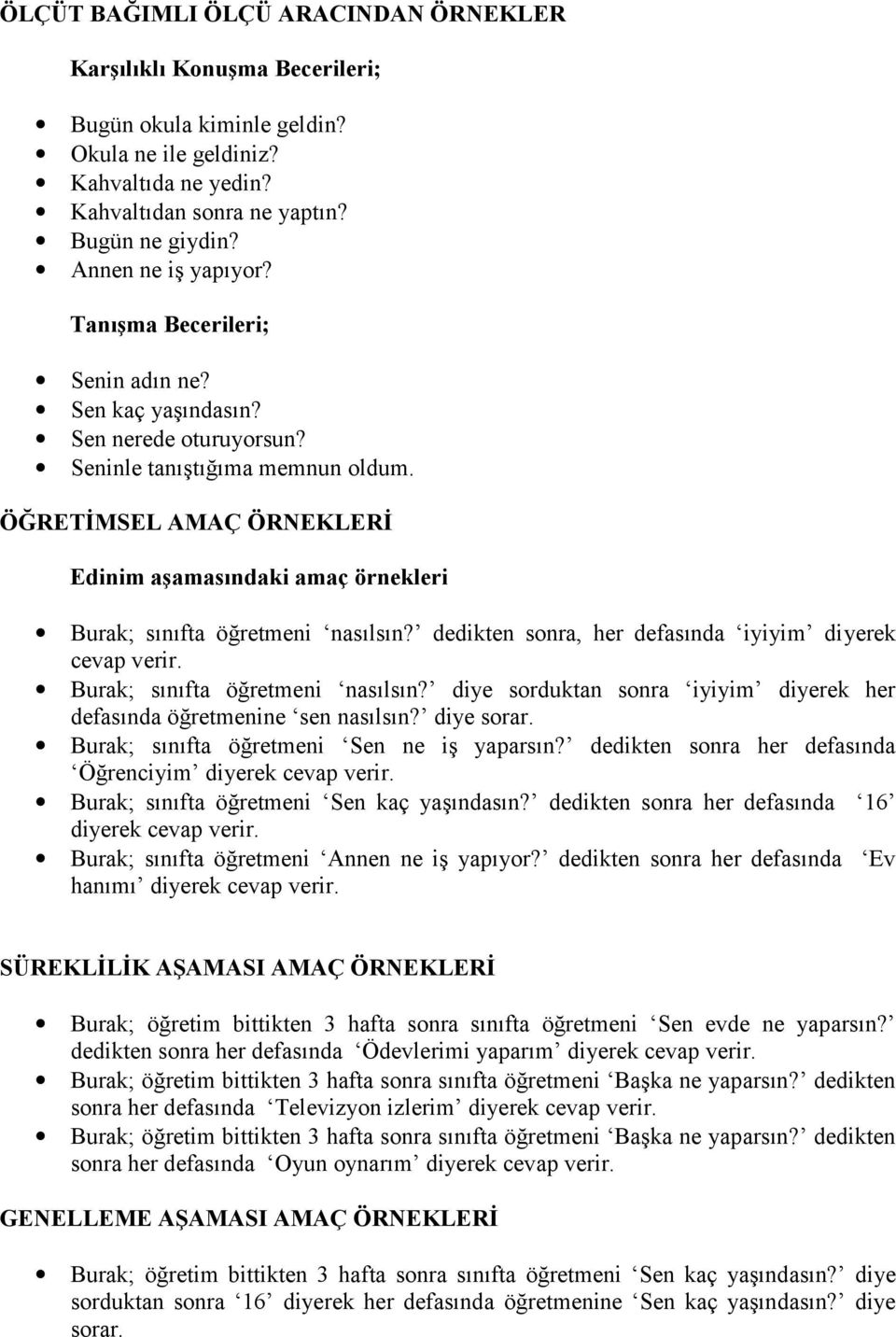 ÖĞRETİMSEL AMAÇ ÖRNEKLERİ Edinim aşamasındaki amaç örnekleri Burak; sınıfta öğretmeni nasılsın? dedikten sonra, her defasında iyiyim diyerek cevap verir. Burak; sınıfta öğretmeni nasılsın? diye sorduktan sonra iyiyim diyerek her defasında öğretmenine sen nasılsın?