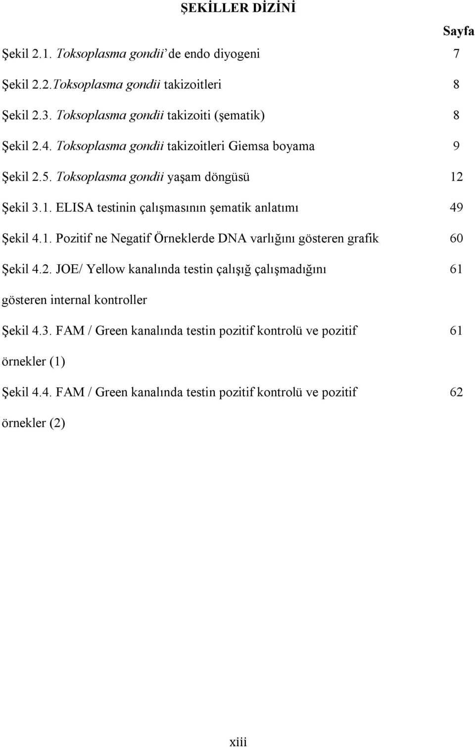 Şekil 3.1. ELISA testinin çalışmasının şematik anlatımı 49 Şekil 4.1. Pozitif ne Negatif Örneklerde DNA varlığını gösteren grafik 60 Şekil 4.2.