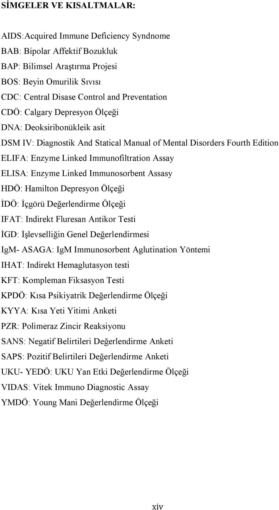 Enzyme Linked Immunosorbent Assasy HDÖ: Hamilton Depresyon Ölçeği İDÖ: İçgörü Değerlendirme Ölçeği IFAT: Indirekt Fluresan Antikor Testi İGD: İşlevselliğin Genel Değerlendirmesi IgM- ASAGA: IgM