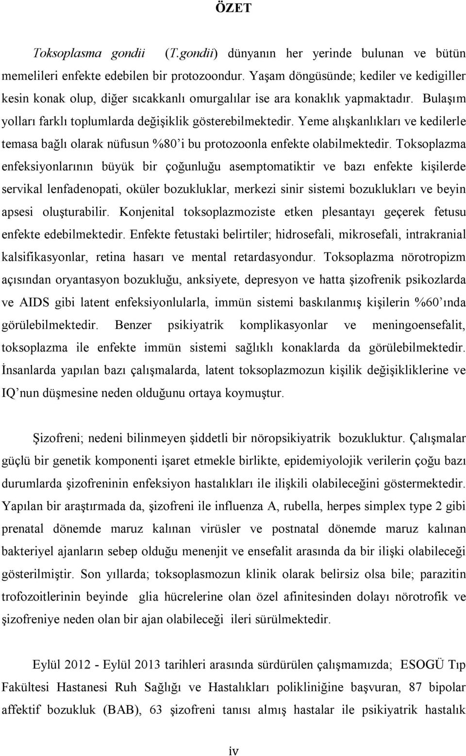 Yeme alışkanlıkları ve kedilerle temasa bağlı olarak nüfusun %80 i bu protozoonla enfekte olabilmektedir.